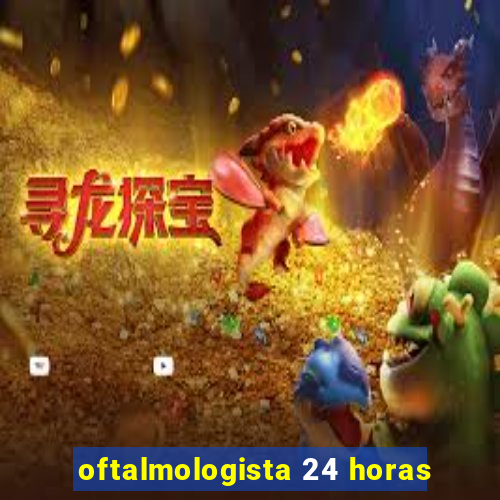 oftalmologista 24 horas